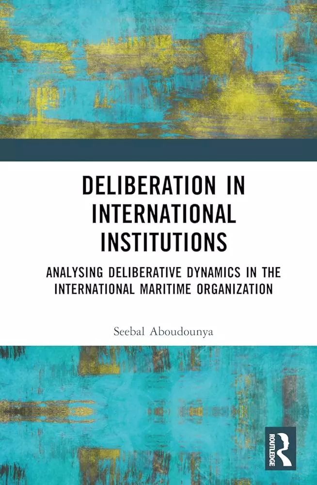 Deliberation in International Institutions : Analysing Deliberative Dynamics in the International Maritime Organization